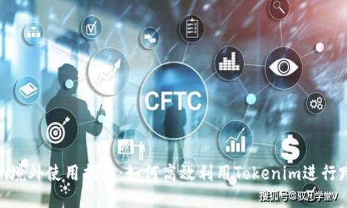 Tokenim境外使用指南：如何高效利用Tokenim進(jìn)行跨境交易
