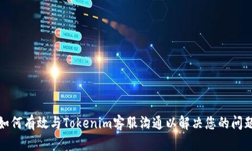如何有效與Tokenim客服溝通以解決您的問題