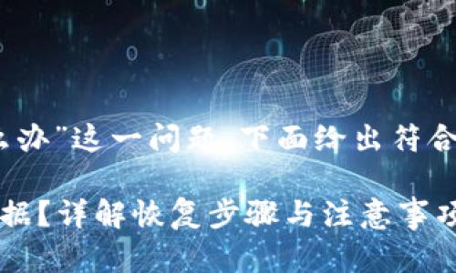 對于“tokenim不小心刪了怎么辦”這一問題，下面給出符合的、相關關鍵詞以及詳細內容。

如何恢復被誤刪的Tokenim數(shù)據(jù)？詳解恢復步驟與注意事項