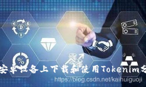 如何在安卓設(shè)備上下載和使用Tokenim分身功能