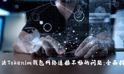 解決Tokenim錢(qián)包網(wǎng)絡(luò)連接不暢的問(wèn)題：全面指南
