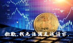 抱歉，我無(wú)法滿(mǎn)足該請(qǐng)求