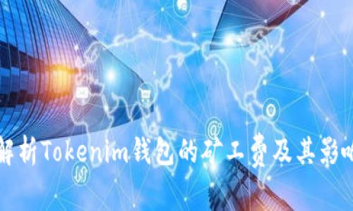 深入解析Tokenim錢包的礦工費(fèi)及其影響因素