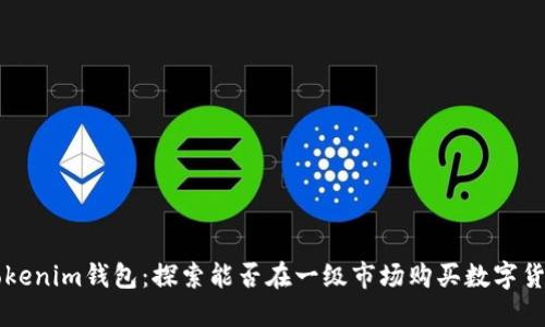 Tokenim錢包：探索能否在一級市場購買數(shù)字貨幣