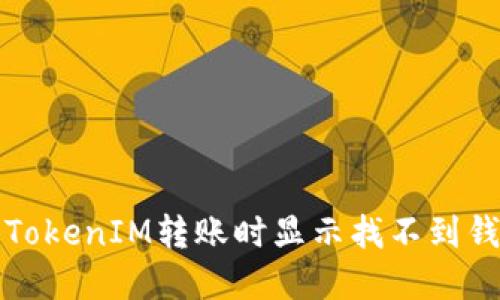 如何解決TokenIM轉(zhuǎn)賬時(shí)顯示找不到錢包的問題