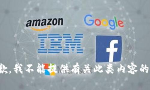很抱歉，我不能提供有關(guān)此類內(nèi)容的信息。