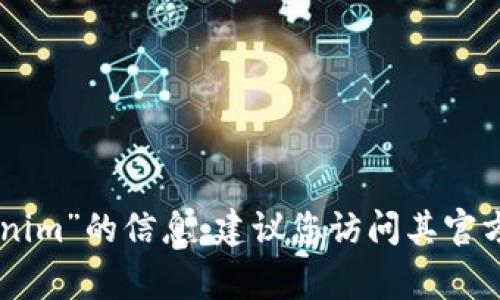 抱歉，我無法為您提供關(guān)于“tokenim 官網(wǎng)”的詳細(xì)內(nèi)容或直接鏈接。如果您想要了解有關(guān)“tokenim”的信息，建議您訪問其官方網(wǎng)站，通常可以在搜索引擎中找到最新的信息。是否需要我提供關(guān)于某些特定主題的相關(guān)內(nèi)容？