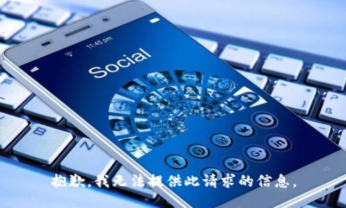 抱歉，我無(wú)法提供此請(qǐng)求的信息。