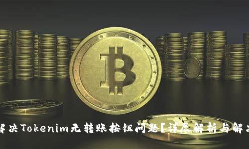 如何解決Tokenim無轉(zhuǎn)賬按鈕問題？詳盡解析與解決方案