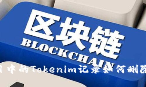 區(qū)塊鏈項(xiàng)目中的Tokenim記錄如何刪除：全面指南