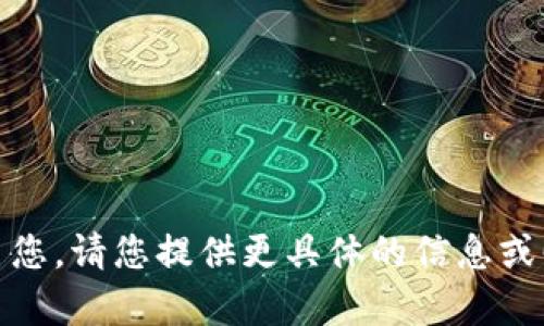抱歉，我?guī)筒涣四?。?qǐng)您提供更具體的信息或回答其他問題！
