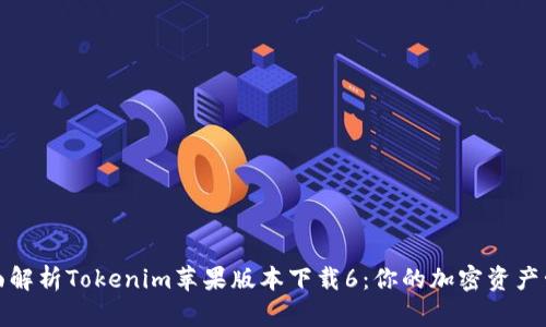 全面解析Tokenim蘋(píng)果版本下載6：你的加密資產(chǎn)管理