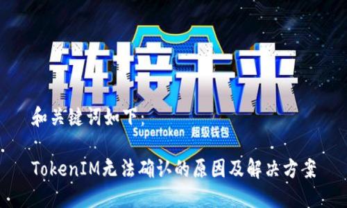 和關鍵詞如下：

TokenIM無法確認的原因及解決方案