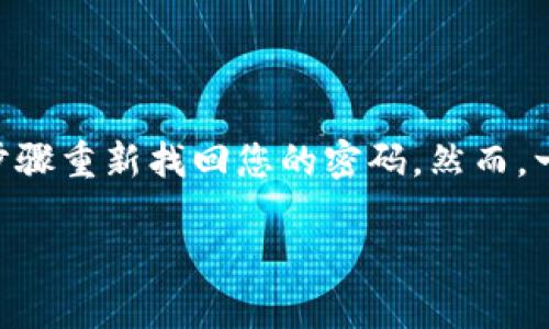 在這種情況下，如果您在Tokenim（或任何數(shù)字貨幣相關(guān)平臺）上忘記了密碼，通常可以通過以下步驟重新找回您的密碼。然而，一個大前提是您需要能夠訪問與賬戶相關(guān)聯(lián)的郵箱或手機，這樣才能收到重置密碼的指令和鏈接。

### Tokenim 忘記密碼怎么辦？步驟詳解與解決方案