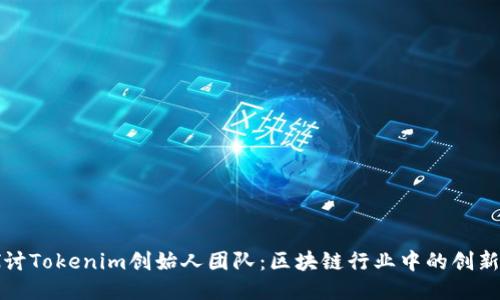 深入探討Tokenim創(chuàng)始人團隊：區(qū)塊鏈行業(yè)中的創(chuàng)新引領(lǐng)者