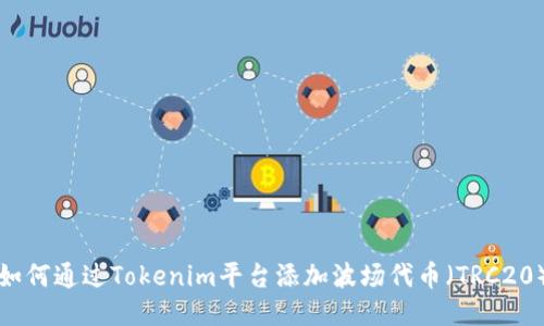如何通過(guò)Tokenim平臺(tái)添加波場(chǎng)代幣（TRC20）