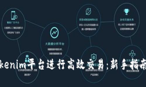 如何通過Tokenim平臺進(jìn)行高效交易：新手指南與實(shí)用技巧
