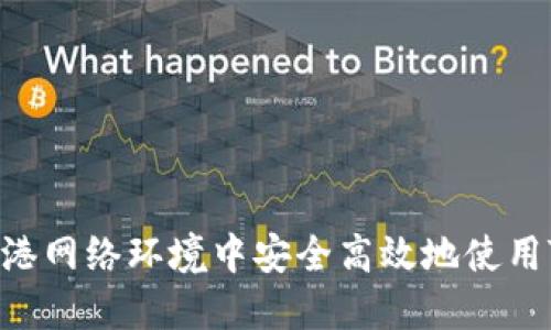 如何在香港網(wǎng)絡(luò)環(huán)境中安全高效地使用Tokenim?