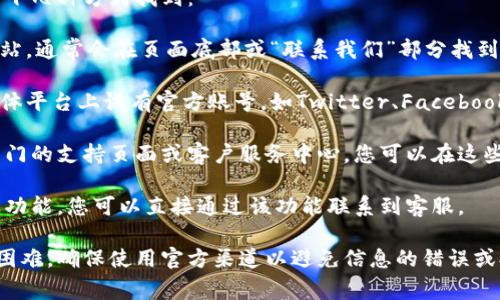 關(guān)于Tokenim客服的位置，通常可以通過以下幾種方式找到：

1. **官方網(wǎng)站**: 訪問Tokenim的官方網(wǎng)站，通常會(huì)在頁面底部或“聯(lián)系我們”部分找到客服聯(lián)系方式，包括客服電話、電子郵件等。

2. **社交媒體**: Tokenim可能在社交媒體平臺(tái)上設(shè)有官方賬號(hào)，如Twitter、Facebook等，您可以通過這些平臺(tái)與客服取得聯(lián)系。

3. **客戶服務(wù)中心**: 一些平臺(tái)會(huì)設(shè)置專門的支持頁面或客戶服務(wù)中心，您可以在這些地方找到常見問題的解答和聯(lián)系方式。

4. **在線聊天**: 如果網(wǎng)站提供在線聊天功能，您可以直接通過該功能聯(lián)系到客服。

如果您在尋找Tokenim客服的過程中遇到困難，確保使用官方渠道以避免信息的錯(cuò)誤或欺詐行為。