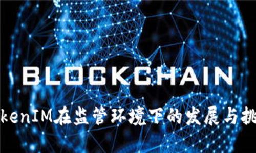 TokenIM在監(jiān)管環(huán)境下的發(fā)展與挑戰(zhàn)