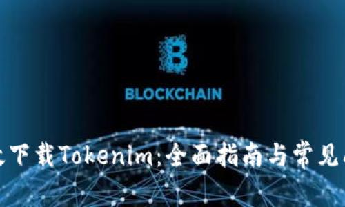 如何有效下載Tokenim：全面指南與常見(jiàn)問(wèn)題解答