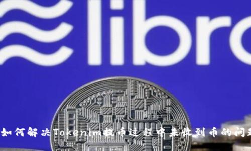  如何解決Tokenim提幣過程中未收到幣的問題