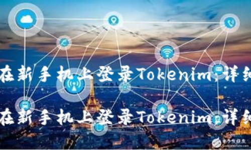 如何在新手機上登錄Tokenim：詳細指南

如何在新手機上登錄Tokenim：詳細指南